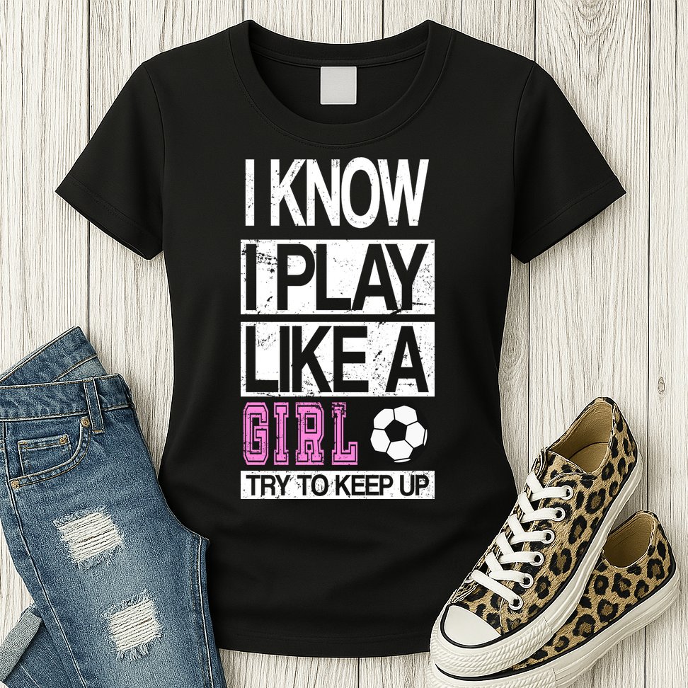I Play Like A Girl Try To Keep Up Soccer Womens T-Shirt