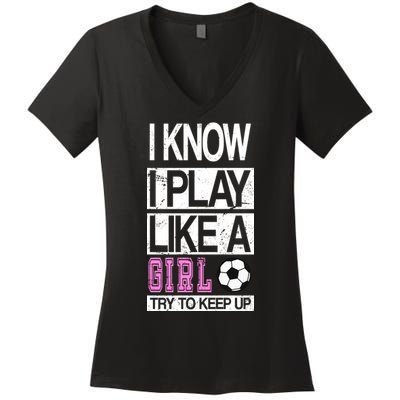 I Play Like A Girl Try To Keep Up Soccer Women's V-Neck T-Shirt