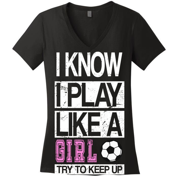 I Play Like A Girl Try To Keep Up Soccer Women's V-Neck T-Shirt