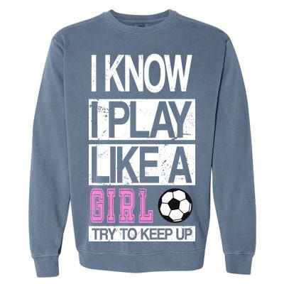 I Play Like A Girl Try To Keep Up Soccer Garment-Dyed Sweatshirt