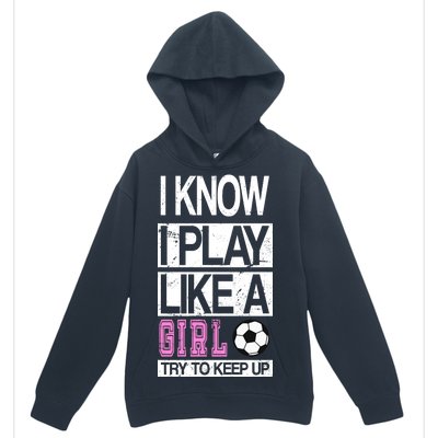 I Play Like A Girl Try To Keep Up Soccer Urban Pullover Hoodie