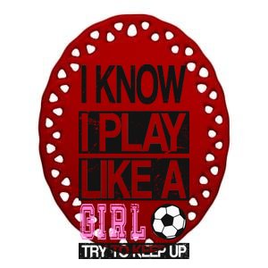 I Play Like A Girl Try To Keep Up Soccer Ceramic Oval Ornament