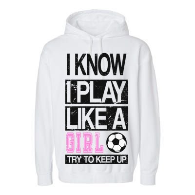 I Play Like A Girl Try To Keep Up Soccer Garment-Dyed Fleece Hoodie