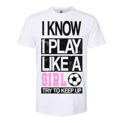 I Play Like A Girl Try To Keep Up Soccer Softstyle CVC T-Shirt