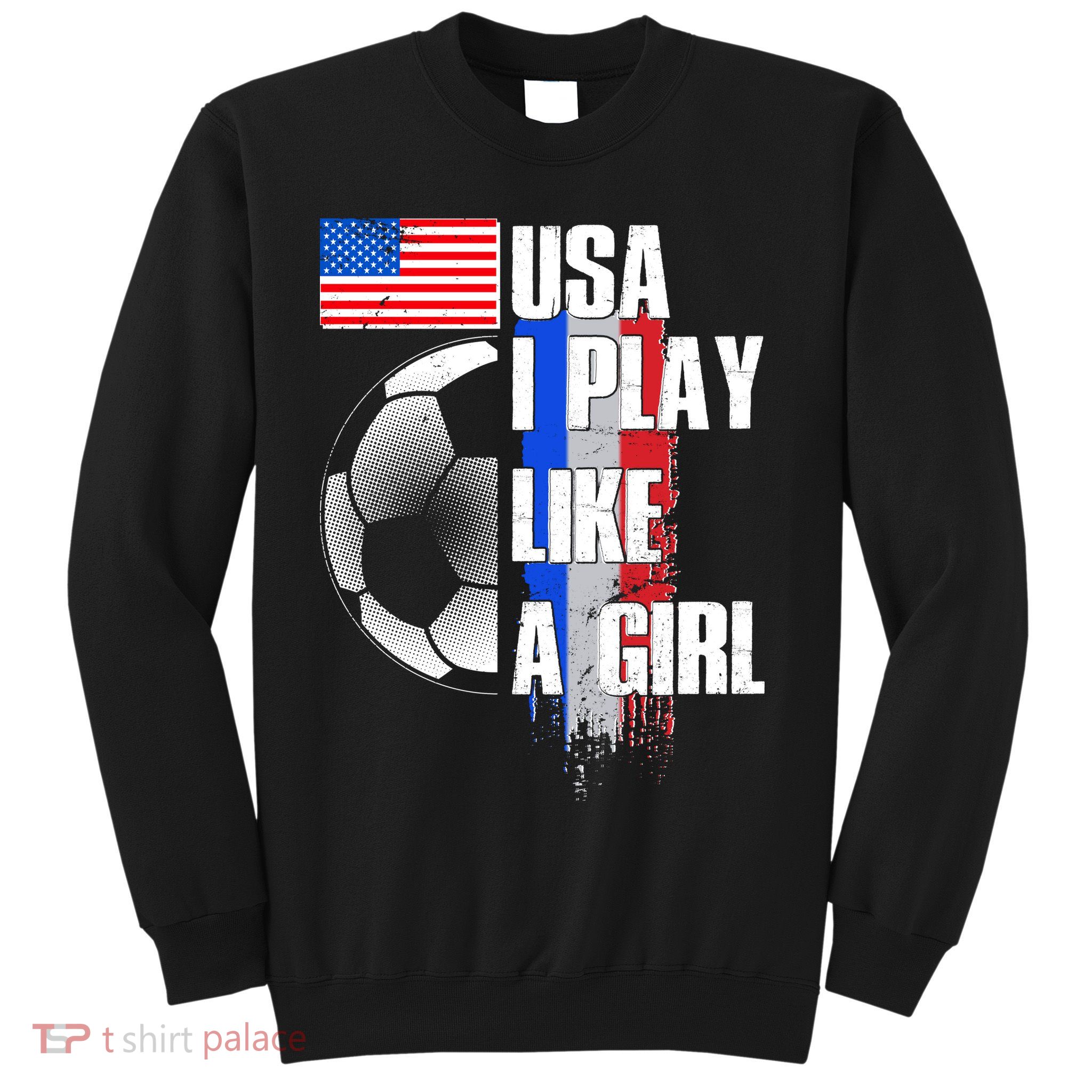 I Play Like A Girl USA Soccer Sweatshirt