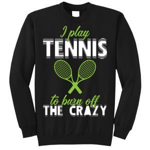 I Play Tennis To Burn Off The Crazy Sweatshirt