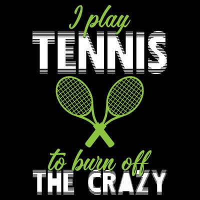 I Play Tennis To Burn Off The Crazy T-Shirt