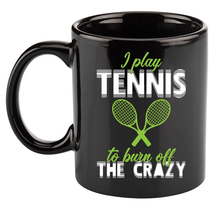 I Play Tennis To Burn Off The Crazy 11oz C Handle Ceramic Mug