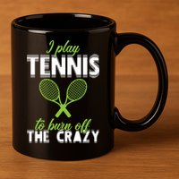 I Play Tennis To Burn Off The Crazy 11oz C Handle Ceramic Mug