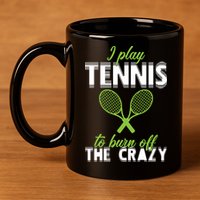 I Play Tennis To Burn Off The Crazy 11oz C Handle Ceramic Mug