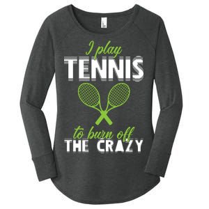 I Play Tennis To Burn Off The Crazy Women's Perfect Tri Tunic Long Sleeve Shirt