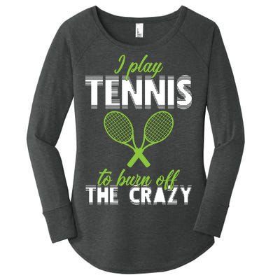 I Play Tennis To Burn Off The Crazy Women's Perfect Tri Tunic Long Sleeve Shirt