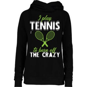 I Play Tennis To Burn Off The Crazy Womens Funnel Neck Pullover Hood