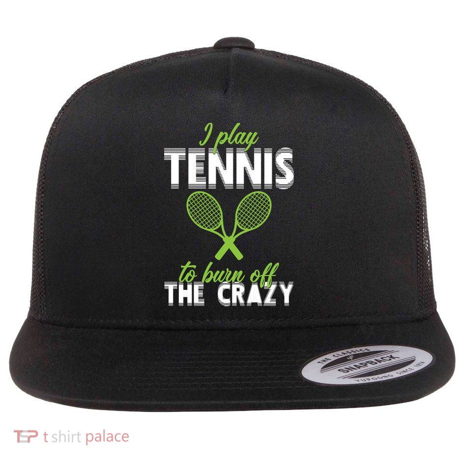 I Play Tennis To Burn Off The Crazy Flatbill Hat