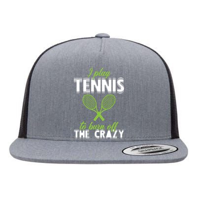 I Play Tennis To Burn Off The Crazy Flat Bill Trucker Hat