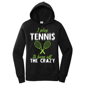 I Play Tennis To Burn Off The Crazy Women's Pullover Hoodie