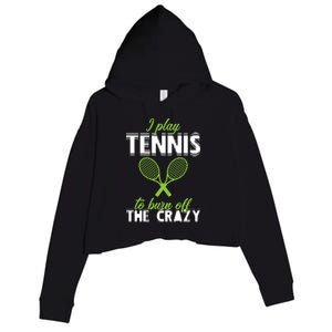 I Play Tennis To Burn Off The Crazy Crop Fleece Hoodie