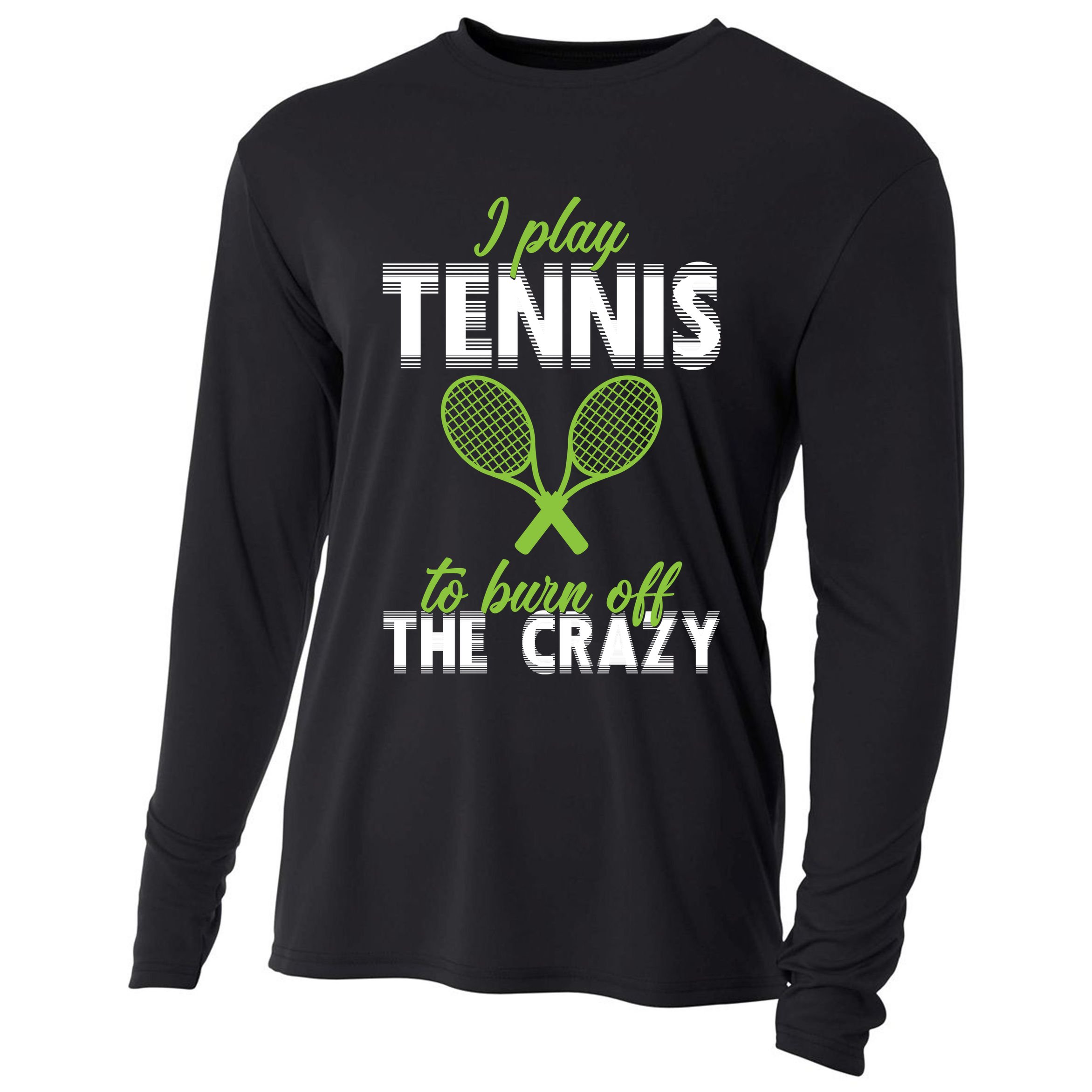 I Play Tennis To Burn Off The Crazy Cooling Performance Long Sleeve Crew