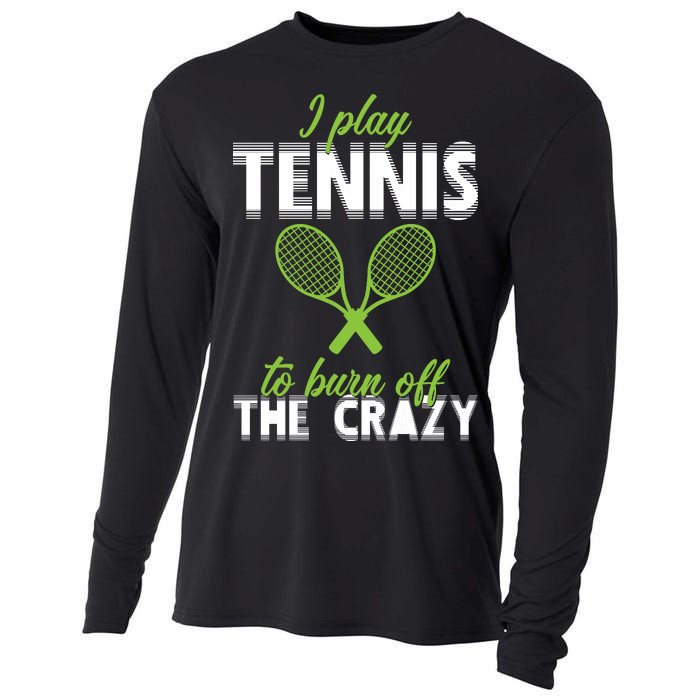 I Play Tennis To Burn Off The Crazy Cooling Performance Long Sleeve Crew