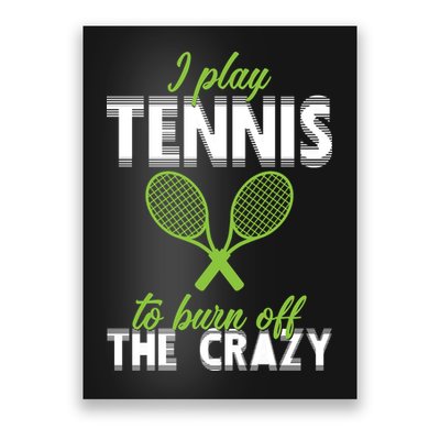 I Play Tennis To Burn Off The Crazy Poster