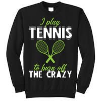 I Play Tennis To Burn Off The Crazy Tall Sweatshirt