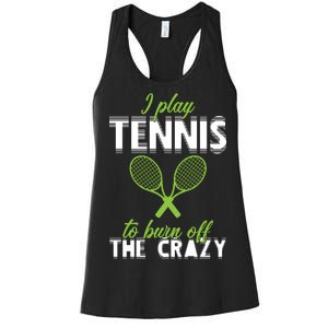 I Play Tennis To Burn Off The Crazy Women's Racerback Tank