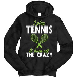 I Play Tennis To Burn Off The Crazy Tie Dye Hoodie