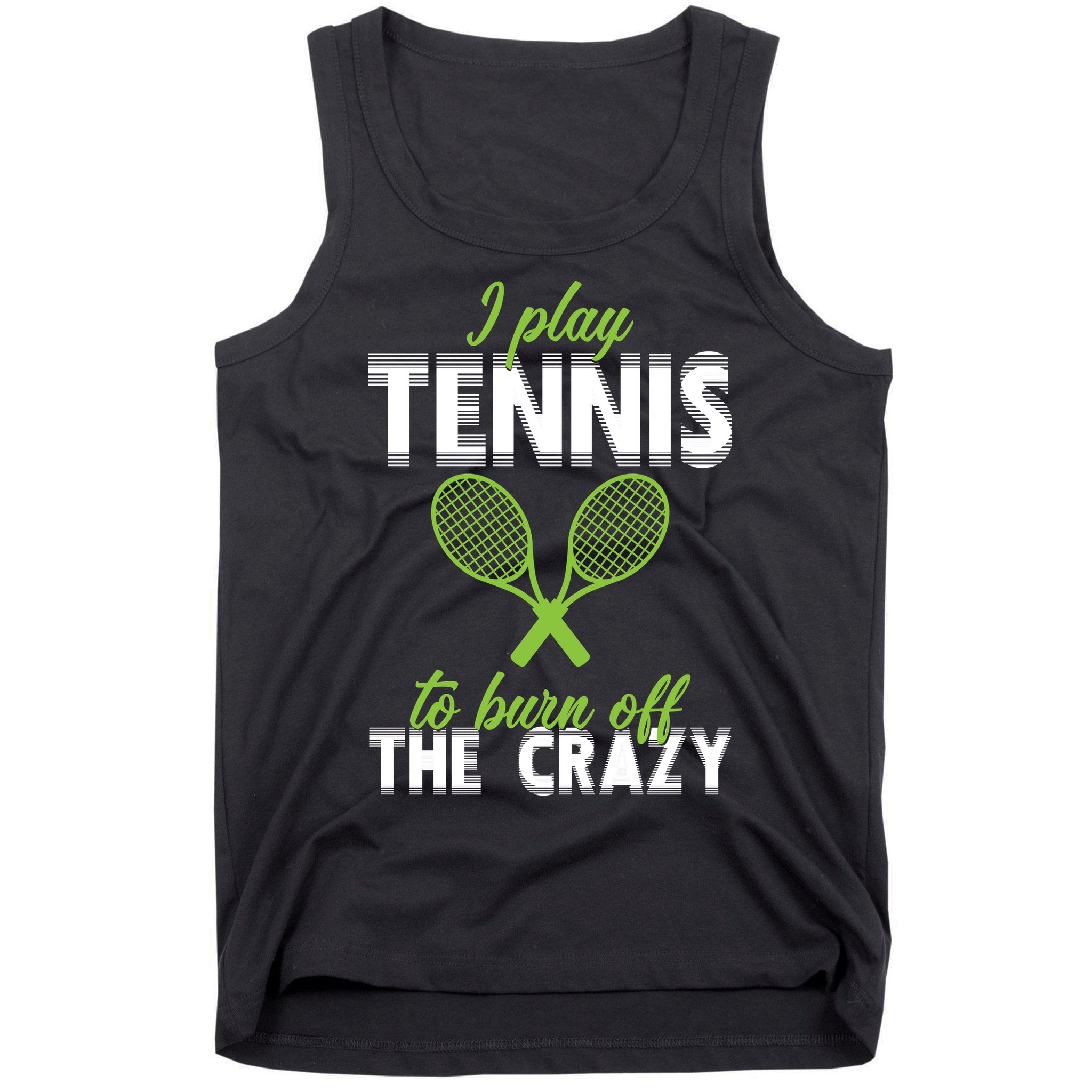 I Play Tennis To Burn Off The Crazy Tank Top