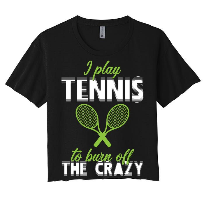 I Play Tennis To Burn Off The Crazy Women's Crop Top Tee