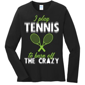 I Play Tennis To Burn Off The Crazy Ladies Long Sleeve Shirt