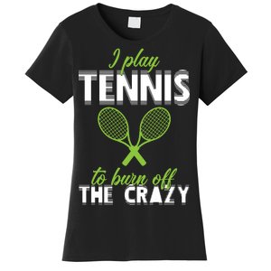 I Play Tennis To Burn Off The Crazy Women's T-Shirt