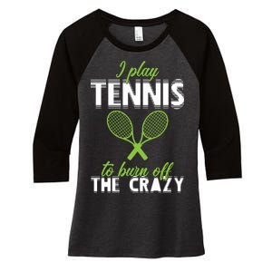 I Play Tennis To Burn Off The Crazy Women's Tri-Blend 3/4-Sleeve Raglan Shirt