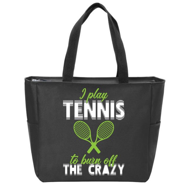 I Play Tennis To Burn Off The Crazy Zip Tote Bag