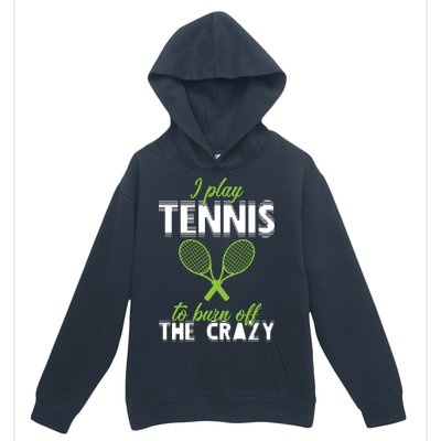 I Play Tennis To Burn Off The Crazy Urban Pullover Hoodie