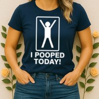 I Pooped Today! Womens T-Shirt