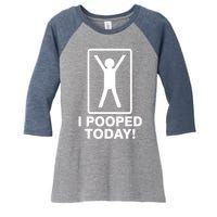 I Pooped Today! Women's Tri-Blend 3/4-Sleeve Raglan Shirt