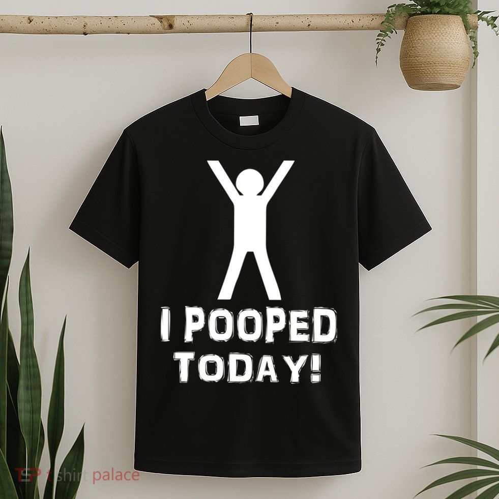 I Pooped Today Funny Humor T-Shirt