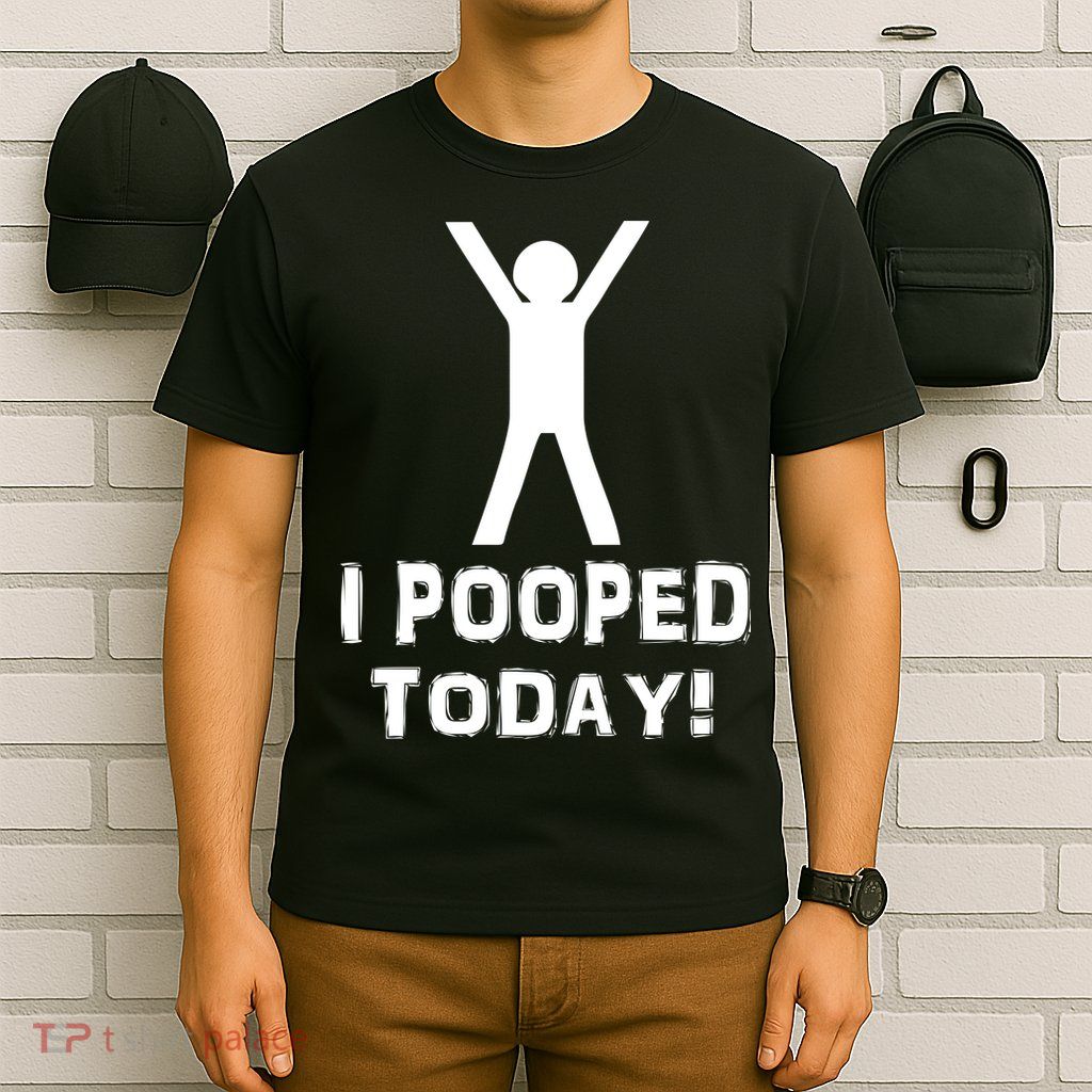 I Pooped Today Funny Humor T-Shirt