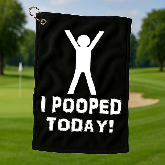 I Pooped Today Funny Humor Golf Towel