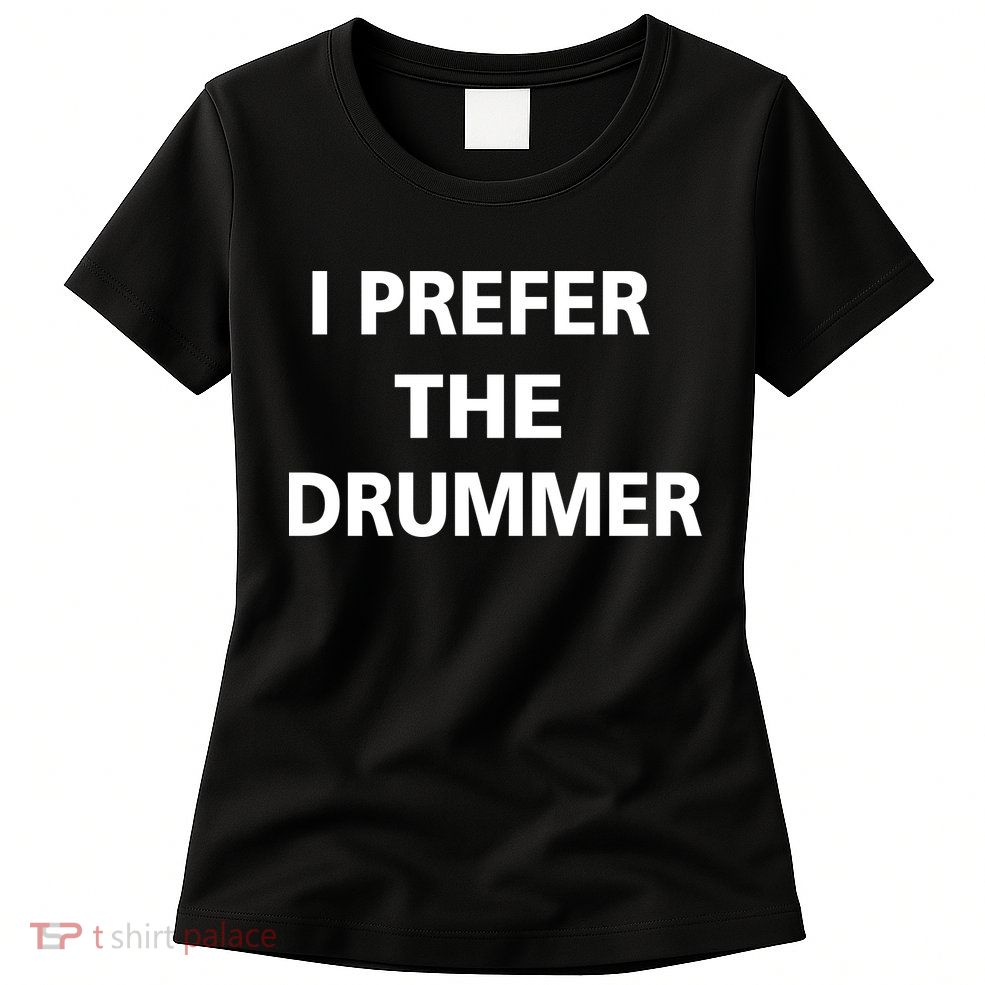 I Prefer A Drummer Womens T-Shirt