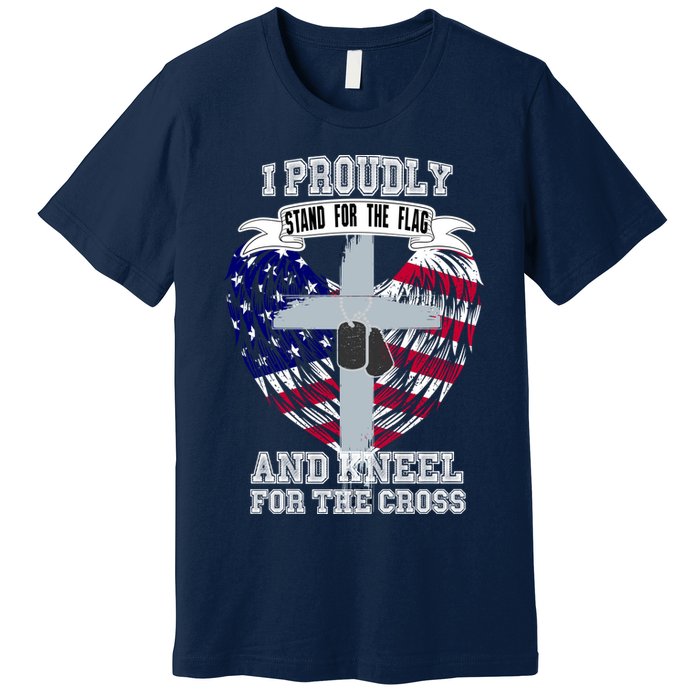I Proudly Stand For The Flag And Kneel For The Cross Premium T-Shirt