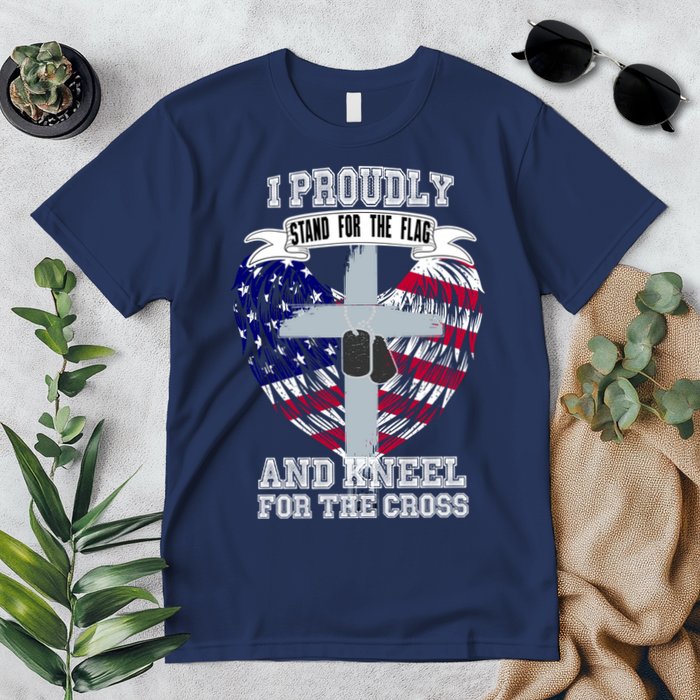 I Proudly Stand For The Flag And Kneel For The Cross Premium T-Shirt