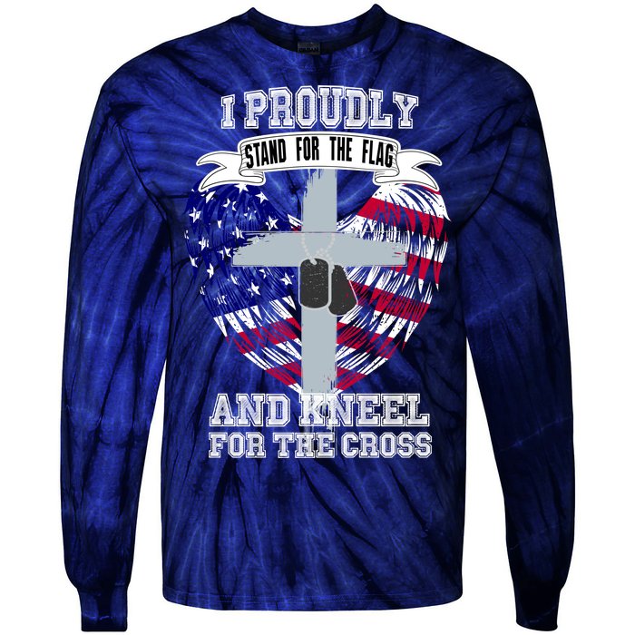 I Proudly Stand For The Flag And Kneel For The Cross Tie-Dye Long Sleeve Shirt