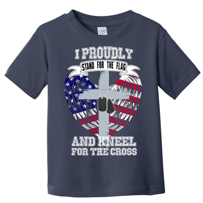 I Proudly Stand For The Flag And Kneel For The Cross Toddler T-Shirt