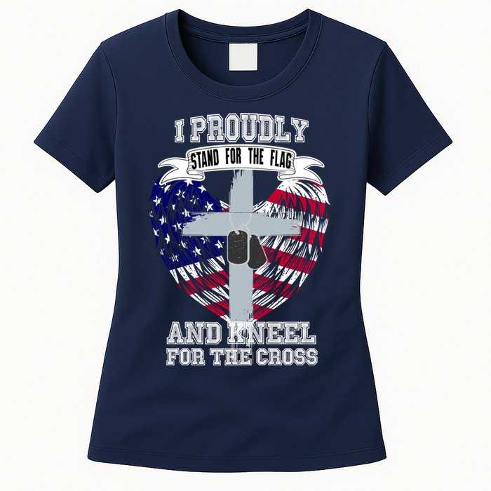 I Proudly Stand For The Flag And Kneel For The Cross Womens T-Shirt
