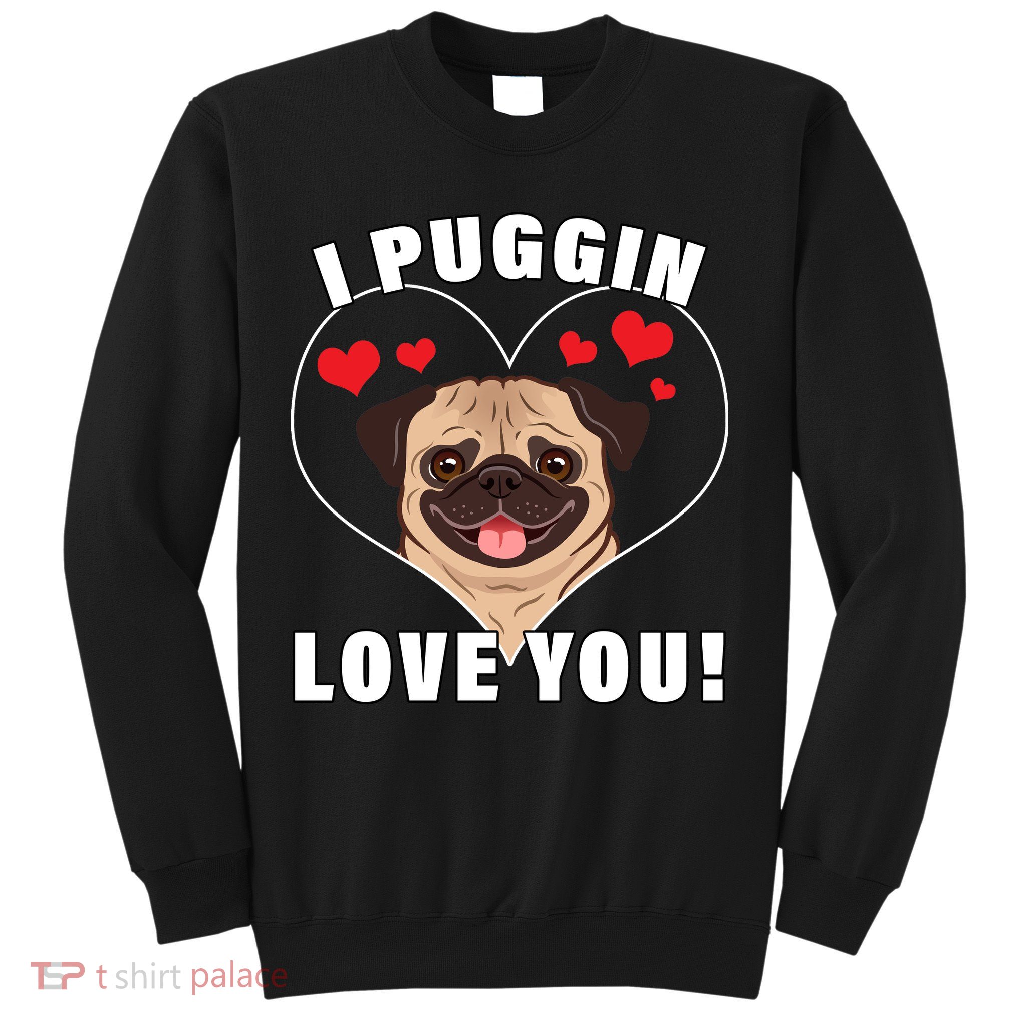 I Puggin Love You Sweatshirt
