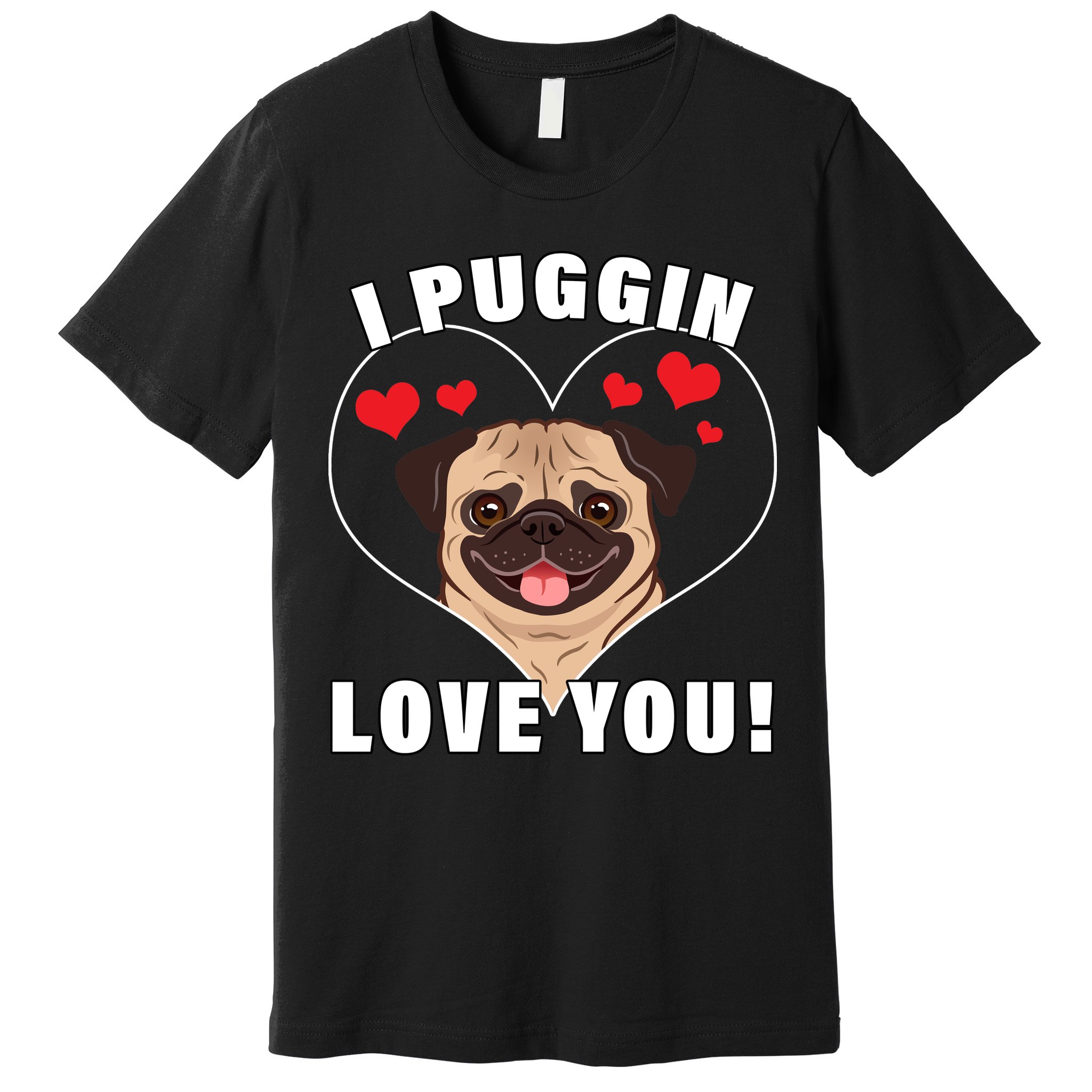 I Puggin Love You Premium T-Shirt