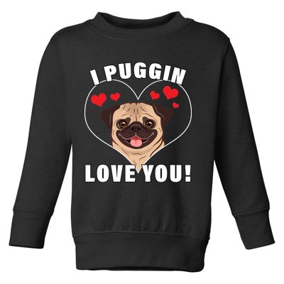 I Puggin Love You Toddler Sweatshirt