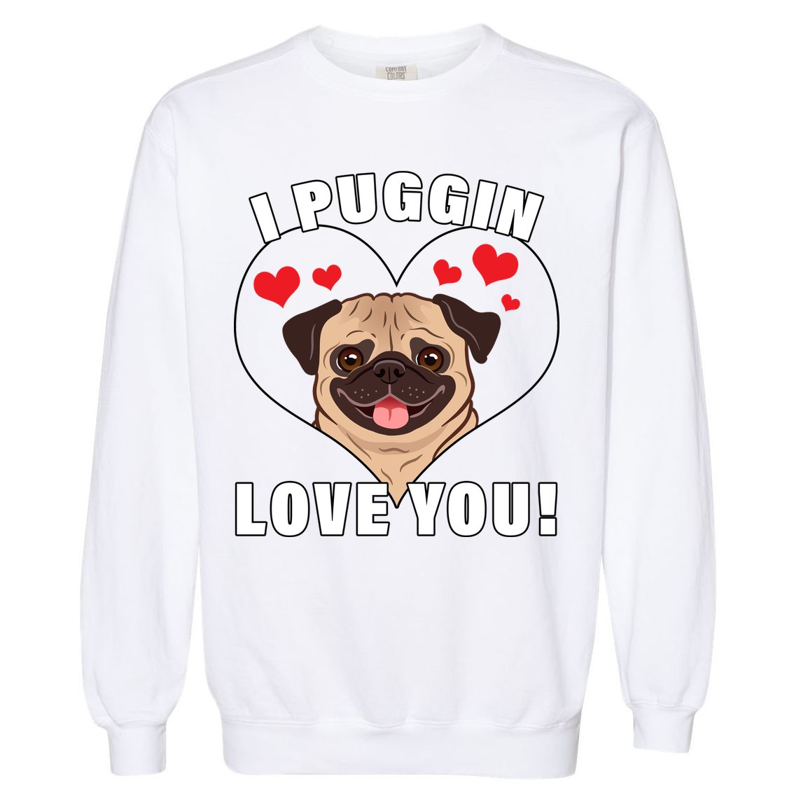 I Puggin Love You Garment-Dyed Sweatshirt