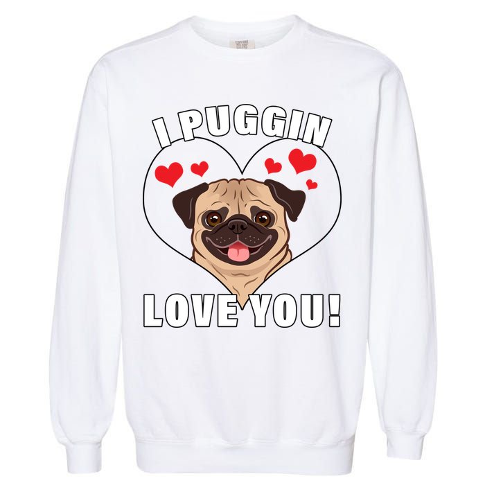 I Puggin Love You Garment-Dyed Sweatshirt